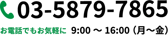 03-5879-7865 お電話でもお気軽に9：00~16：00（月~金）